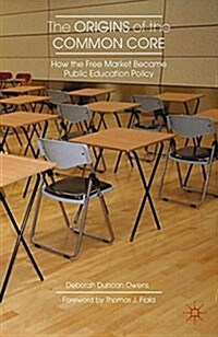 The Origins of the Common Core : How the Free Market Became Public Education Policy (Paperback)