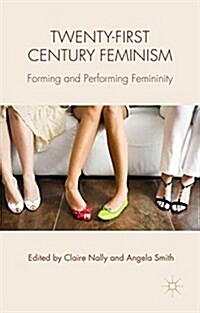 Twenty-first Century Feminism : Forming and Performing Femininity (Paperback, 1st ed. 2015)
