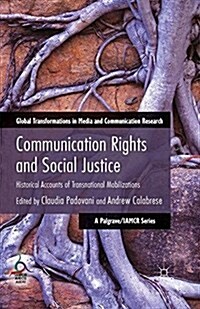 Communication Rights and Social Justice : Historical Accounts of Transnational Mobilizations (Paperback)