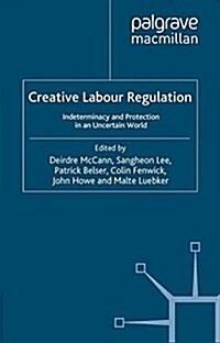 Creative Labour Regulation : Indeterminacy and Protection in an Uncertain World (Paperback)