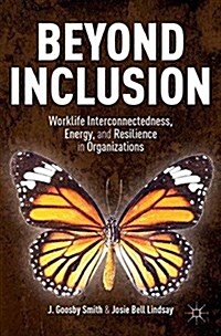Beyond Inclusion : Worklife Interconnectedness, Energy, and Resilience in Organizations (Paperback)