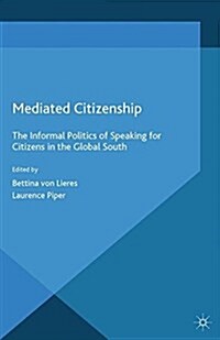 Mediated Citizenship : The Informal Politics of Speaking for Citizens in the Global South (Paperback)