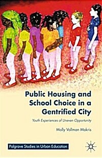 Public Housing and School Choice in a Gentrified City : Youth Experiences of Uneven Opportunity (Paperback)