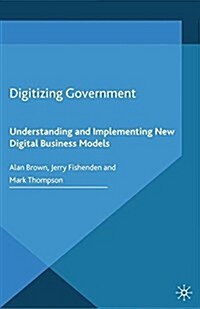 Digitizing Government : Understanding and Implementing New Digital Business Models (Paperback)