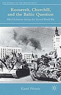 Roosevelt, Churchill, and the Baltic Question : Allied Relations during the Second World War (Paperback)