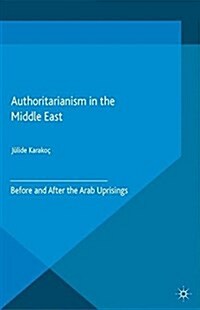 Authoritarianism in the Middle East : Before and After the Arab Uprisings (Paperback)