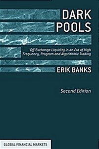 Dark Pools : Off-Exchange Liquidity in an Era of High Frequency, Program, and Algorithmic Trading (Paperback, 2nd ed. 2014)