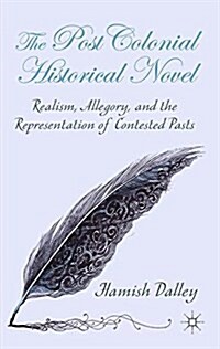 The Postcolonial Historical Novel : Realism, Allegory, and the Representation of Contested Pasts (Paperback)