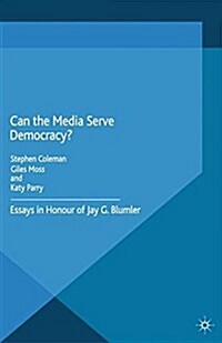 Can the Media Serve Democracy? : Essays in Honour of Jay G. Blumler (Paperback)