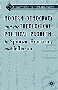 Modern Democracy and the Theological-Political Problem in Spinoza, Rousseau, and Jefferson (Paperback)