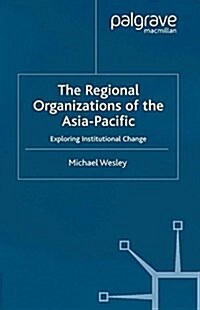 The Regional Organizations of the Asia Pacific : Exploring Institutional Change (Paperback)