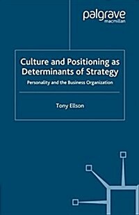 Culture and Positioning as Determinants of Strategy : Personality and the Business Organization (Paperback)