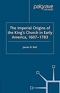 The Imperial Origins of the Kings Church in Early America 1607-1783 (Paperback)