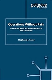 Operations Without Pain: The Practice and Science of Anaesthesia in Victorian Britain (Paperback)