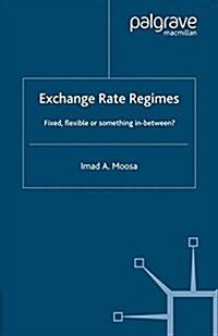 Exchange Rate Regimes : Fixed, Flexible or Something in Between? (Paperback)