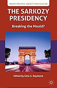 The Sarkozy Presidency : Breaking the Mould? (Paperback)