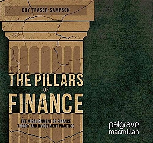 The Pillars of Finance : The Misalignment of Finance Theory and Investment Practice (Paperback)