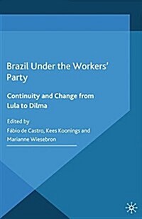 Brazil Under the Workers Party : Continuity and Change from Lula to Dilma (Paperback)