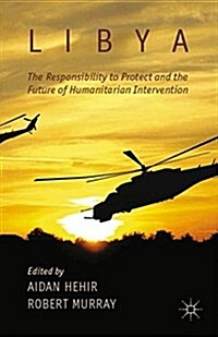 Libya, the Responsibility to Protect and the Future of Humanitarian Intervention (Paperback)
