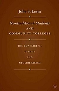 Nontraditional Students and Community Colleges : The Conflict of Justice and Neoliberalism (Paperback)