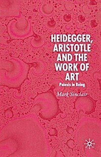 Heidegger, Aristotle and the Work of Art : Poeisis in Being (Paperback)