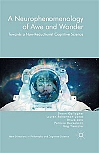 A Neurophenomenology of Awe and Wonder : Towards a Non-Reductionist Cognitive Science (Paperback)