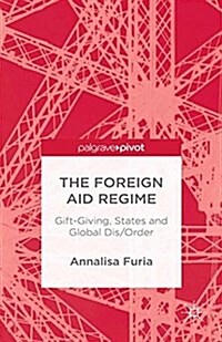 The Foreign Aid Regime : Gift-Giving, States and Global Dis/Order (Paperback)