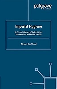 Imperial Hygiene : A Critical History of Colonialism, Nationalism and Public Health (Paperback)