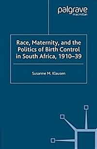 Race, Maternity, and the Politics of Birth Control in South Africa, 1910-39 (Paperback)