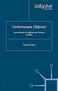 Unfortunate Objects : Lone Mothers in Eighteenth-Century London (Paperback)