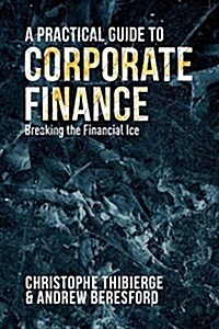 A Practical Guide to Corporate Finance : Breaking the Financial Ice (Paperback)