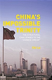 Chinas Impossible Trinity : The Structural Challenges to the Chinese Dream (Paperback)