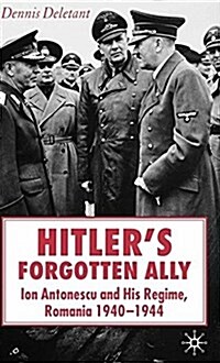 Hitlers Forgotten Ally : Ion Antonescu and his Regime, Romania 1940-1944 (Paperback)