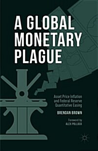 A Global Monetary Plague : Asset Price Inflation and Federal Reserve Quantitative Easing (Paperback)