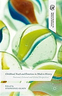 Childhood, Youth and Emotions in Modern History : National, Colonial and Global Perspectives (Paperback)