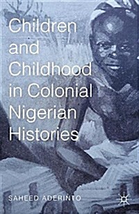 Children and Childhood in Colonial Nigerian Histories (Paperback)