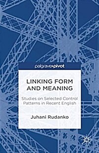 Linking Form and Meaning : Studies on Selected Control Patterns in Recent English (Paperback)