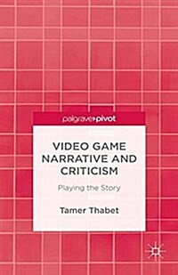Video Game Narrative and Criticism : Playing the Story (Paperback)