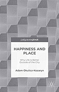 Happiness and Place : Why Life is Better Outside of the City (Paperback)