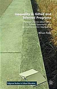 Inequality in Gifted and Talented Programs : Parental Choices about Status, School Opportunity, and Second-Generation Segregation (Paperback, 1st ed. 2015)