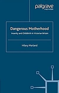 Dangerous Motherhood : Insanity and Childbirth in Victorian Britain (Paperback)