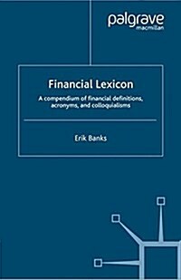 Financial Lexicon : A Compendium of Financial Definitions, Acronyms, and Colloquialisms (Paperback)