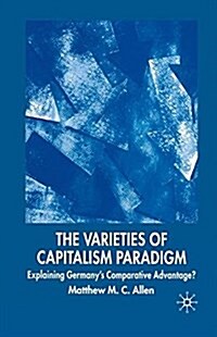 The Varieties of Capitalism Paradigm : Explaining Germanys Comparative Advantage? (Paperback)