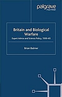Britain and Biological Warfare : Expert Advice and Science Policy, 1930-65 (Paperback)