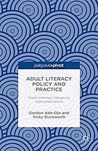 Adult Literacy Policy and Practice : From Intrinsic Values to Instrumentalism (Paperback)