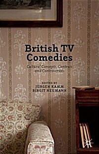 British TV Comedies : Cultural Concepts, Contexts and Controversies (Paperback)