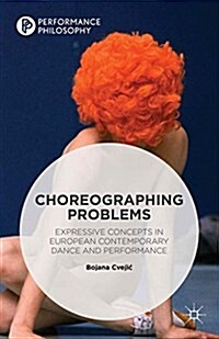 Choreographing Problems : Expressive Concepts in Contemporary Dance and Performance (Paperback)