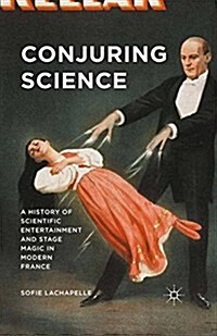 Conjuring Science : A History of Scientific Entertainment and Stage Magic in Modern France (Paperback)