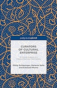 Curators of Cultural Enterprise : A Critical Analysis of a Creative Business Intermediary (Paperback)