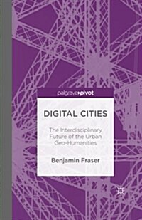 Digital Cities : The Interdisciplinary Future of the Urban Geo-Humanities (Paperback)